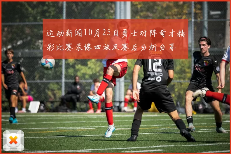 运动新闻10月25日勇士对阵奇才精彩比赛录像回放及赛后分析分享