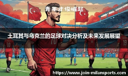 土耳其与乌克兰的足球对决分析及未来发展展望